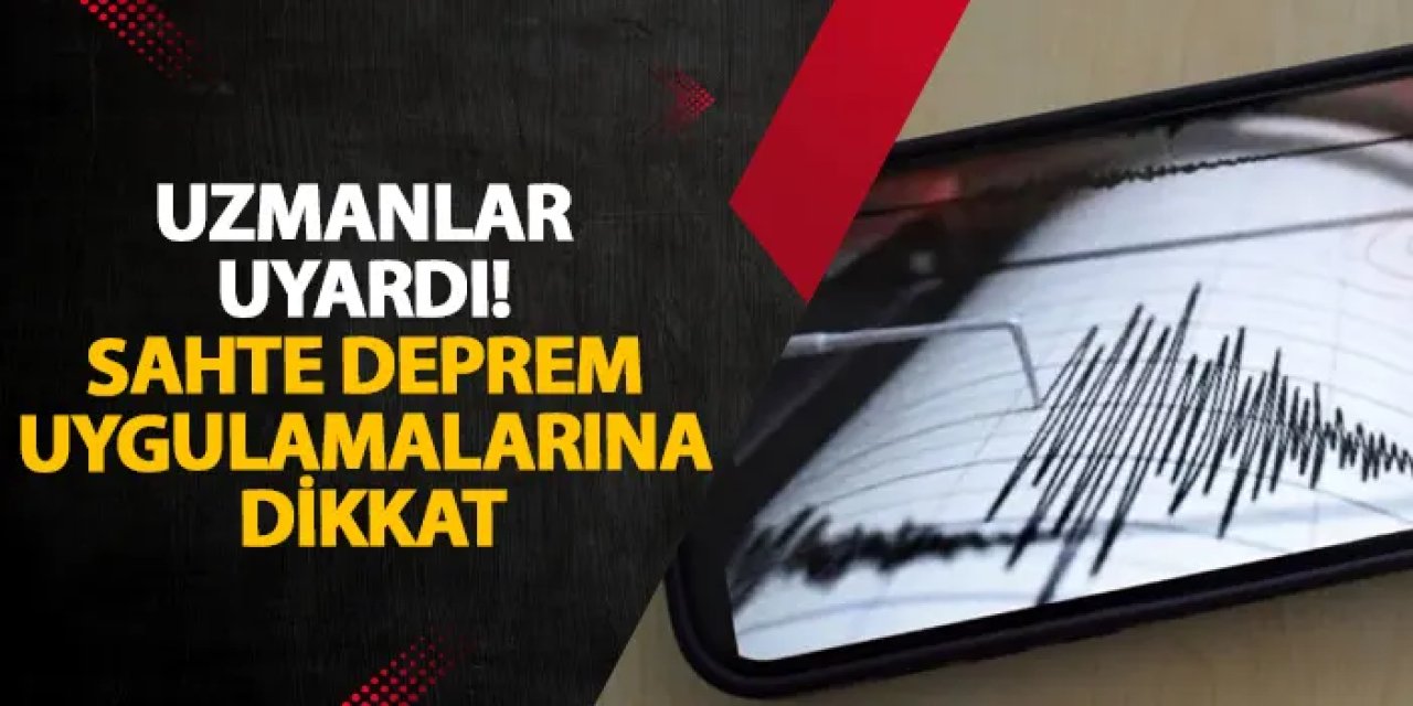 Uzmanlar uyardı! Sahte deprem uygulamalarına dikkat