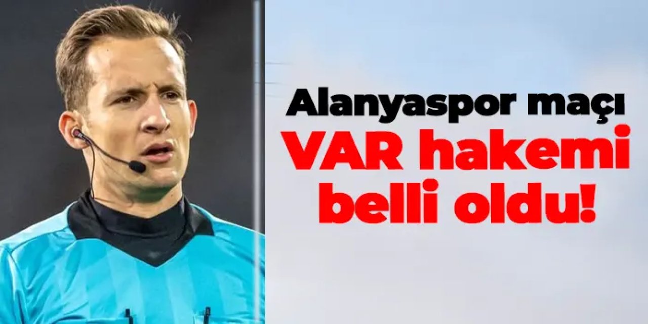 Trabzonspor - Alanyaspor maçının VAR hakemi açıklandı!