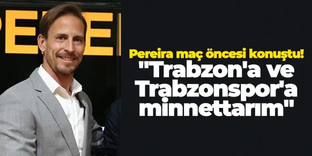 Alanyaspor'da Pereira maç öncesi konuştu! "Trabzon'a ve Trabzonspor'a minnettarım"