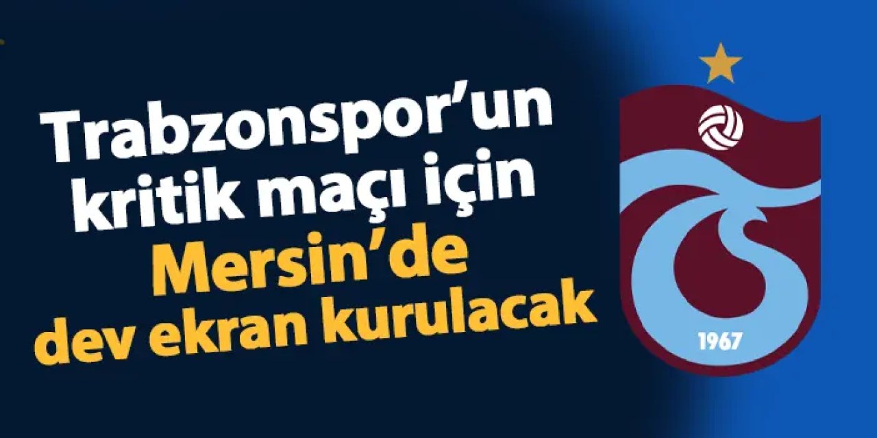 Trabzonspor maçı için Mersin'de dev ekran kurulacak