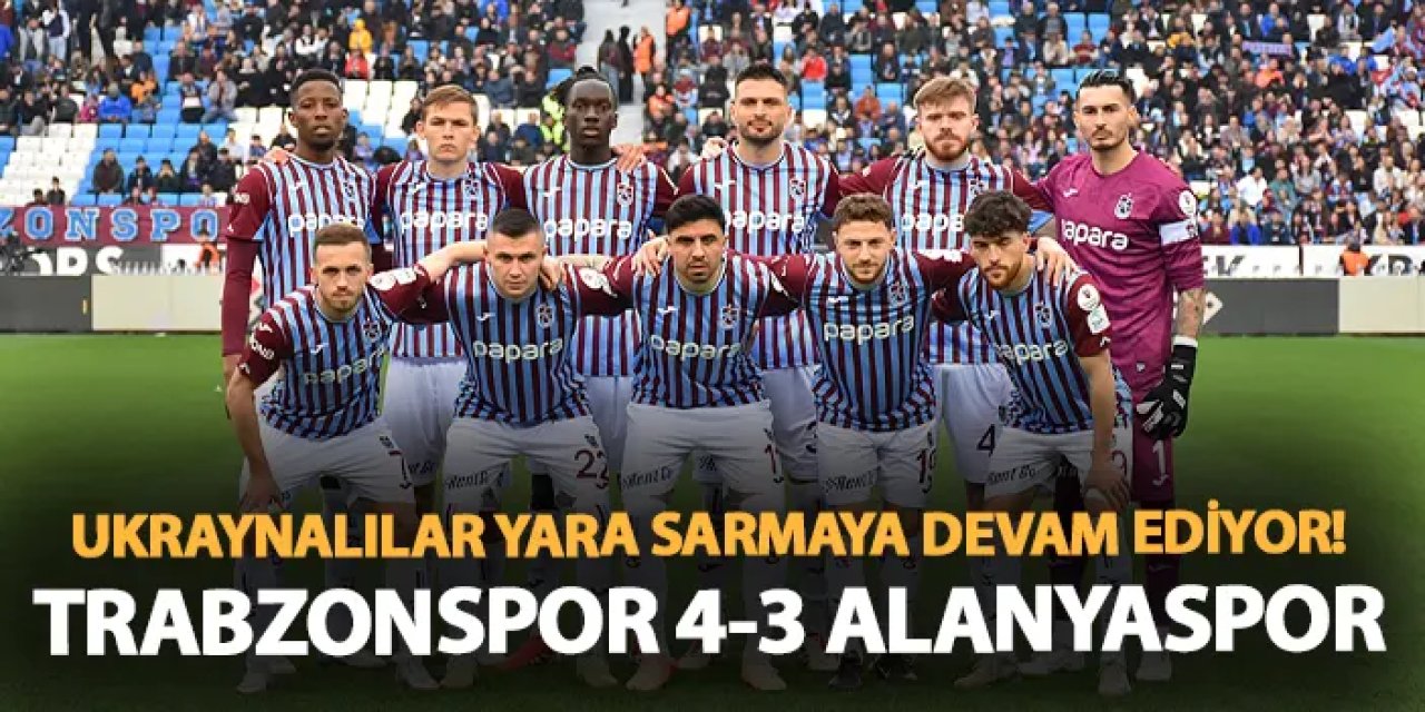 Ukraynalılar yara sarmaya devam ediyor! Trabzonspor 4-3 Alanyaspor