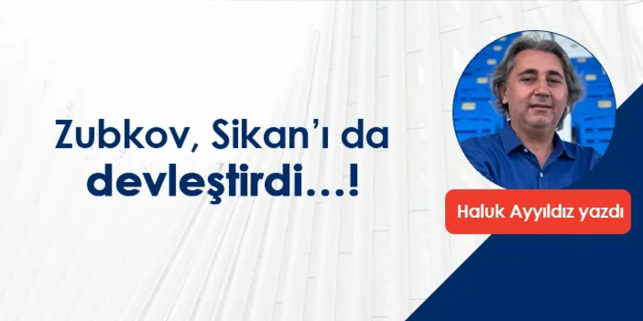 Zubkov, Sıkan’ı da devleştirdi…