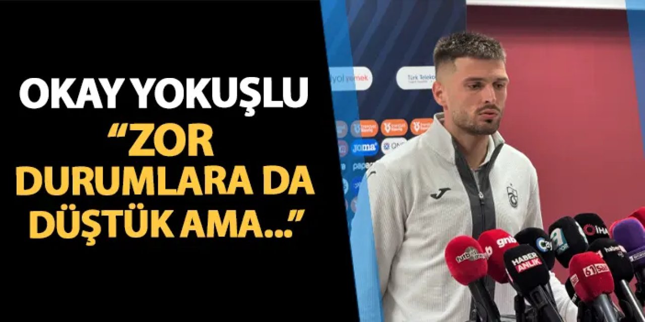 Trabzonspor'da Okay Yokuşlu açıkladı! "Zor durumlara da düştük ama..."
