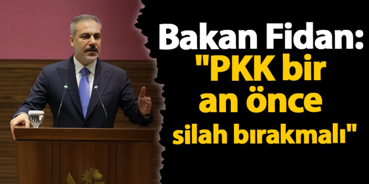 Bakan Fidan: "PKK bir an önce silah bırakmalı"