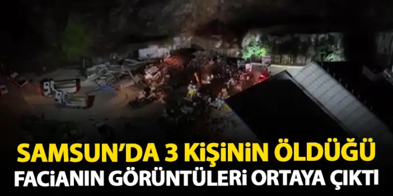 Samsun'da 3 kişinin öldüğü heyelan faciasının görüntüleri ortaya çıktı