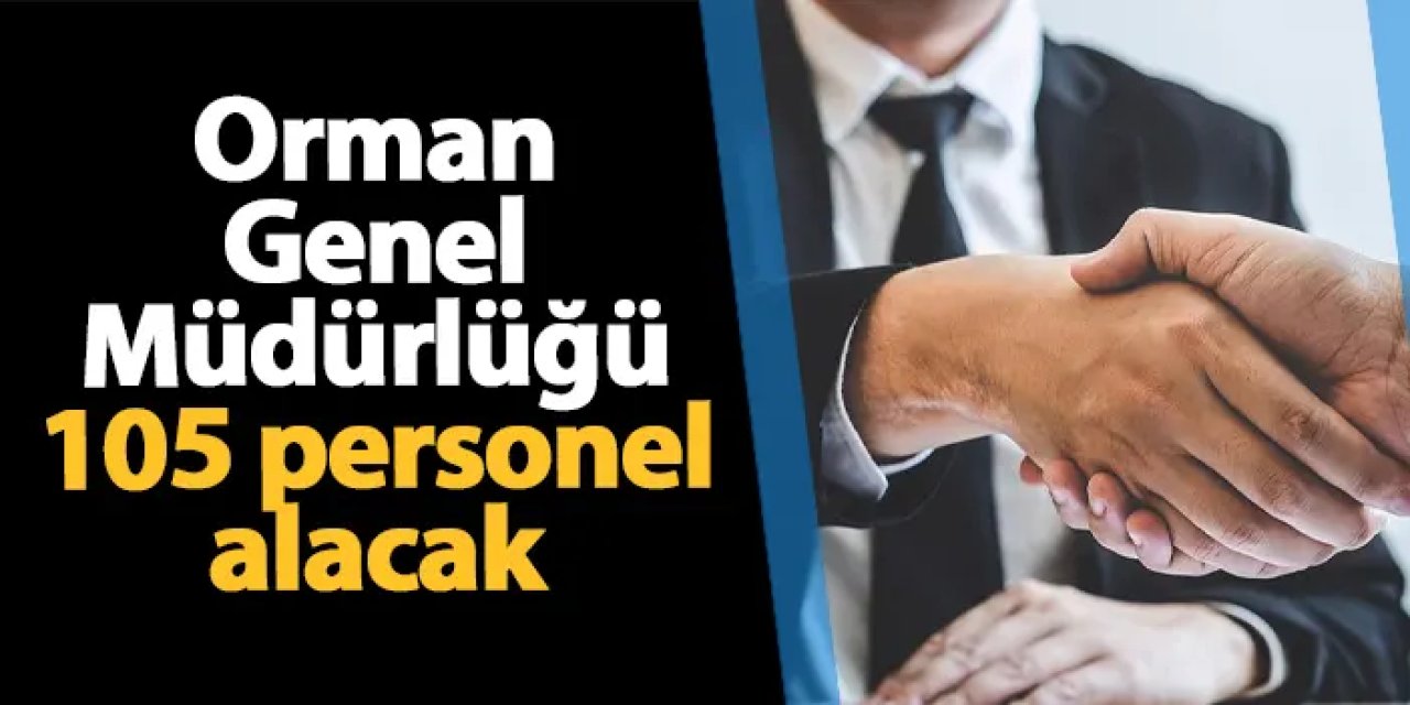 Orman Genel Müdürlüğü 105 personel alımı yapacak