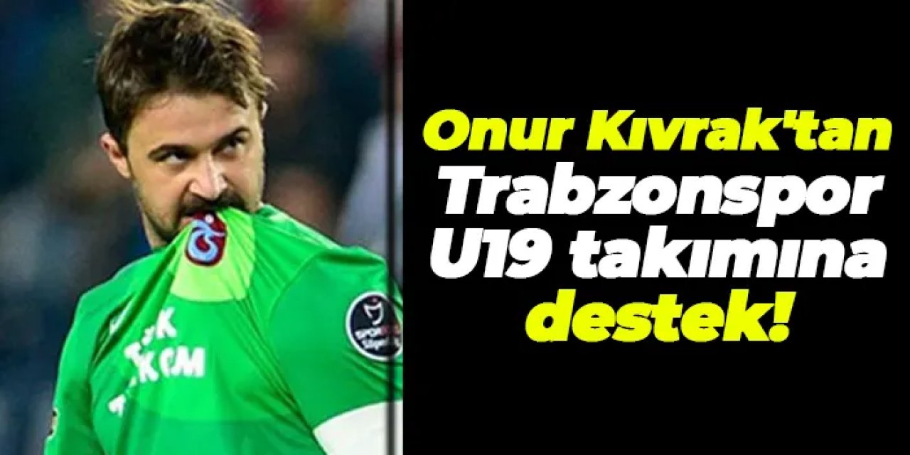 Onur Kıvrak'tan Trabzonspor U19 takımına destek!