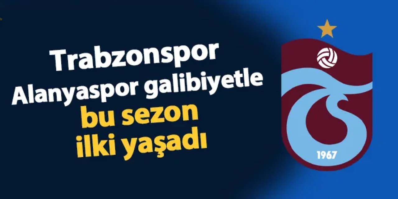 Trabzonspor Alanyaspor galibiyetiyle bu sezon ilki yaşadı!