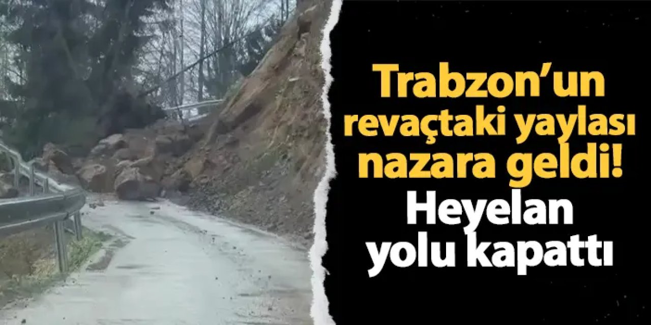 Trabzon'un revaçtaki yaylası nazara geldi! Heyelan yolu kapattı