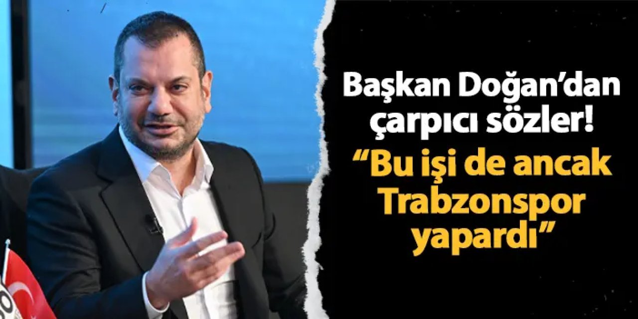 Başkan Ertuğrul Doğan'dan çarpıcı ifadeler! "Bu işi de ancak Trabzonspor yapardı"