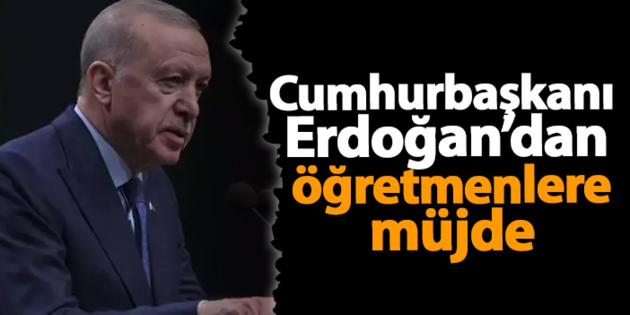 Cumhurbaşkanı Erdoğan’dan öğretmenlere müjde