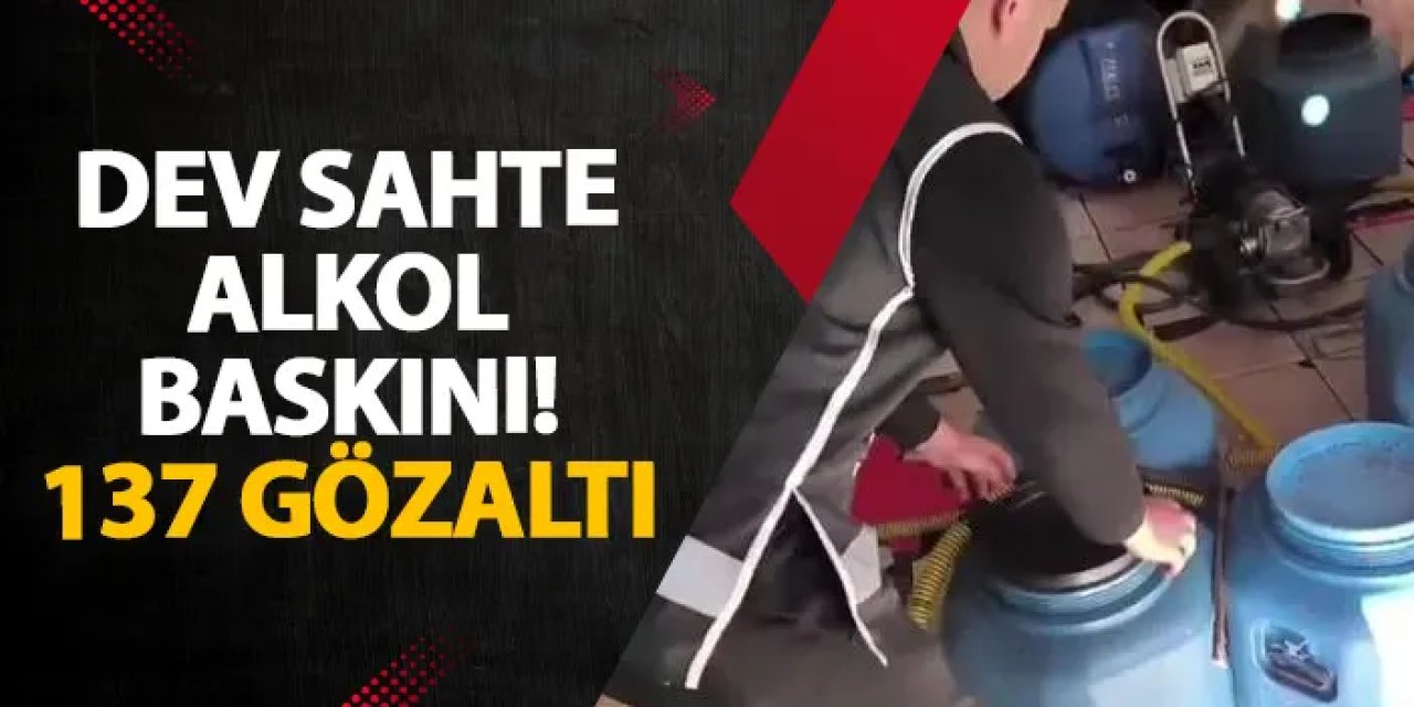 Dev sahte alkol baskını! 137 gözaltı