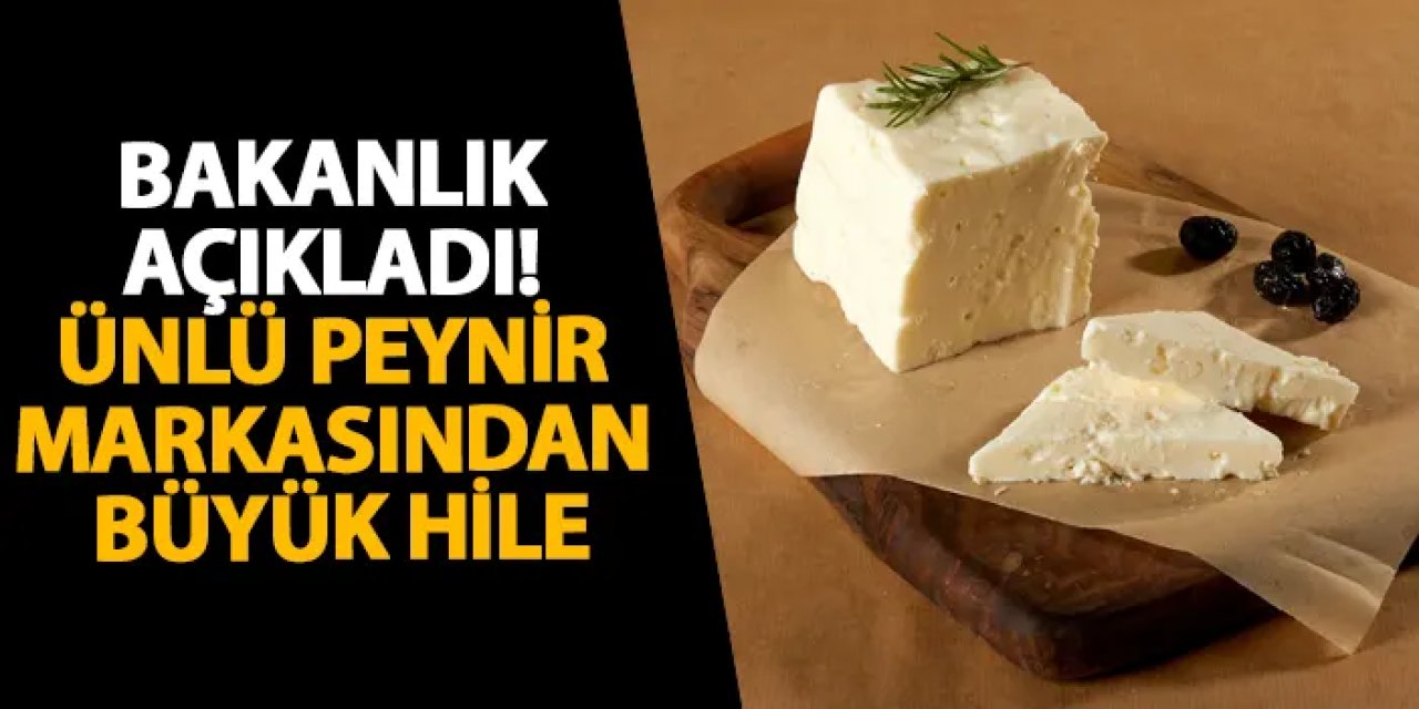 Bakanlık açıkladı! Ünlü peynir markasından büyük hile