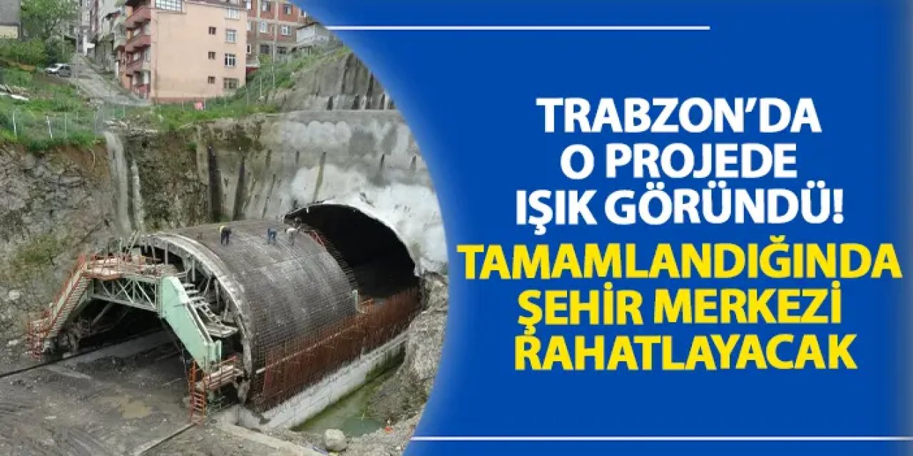 Trabzon’da o projede ışık göründü! Tamamlandığında şehir merkezi rahatlayacak