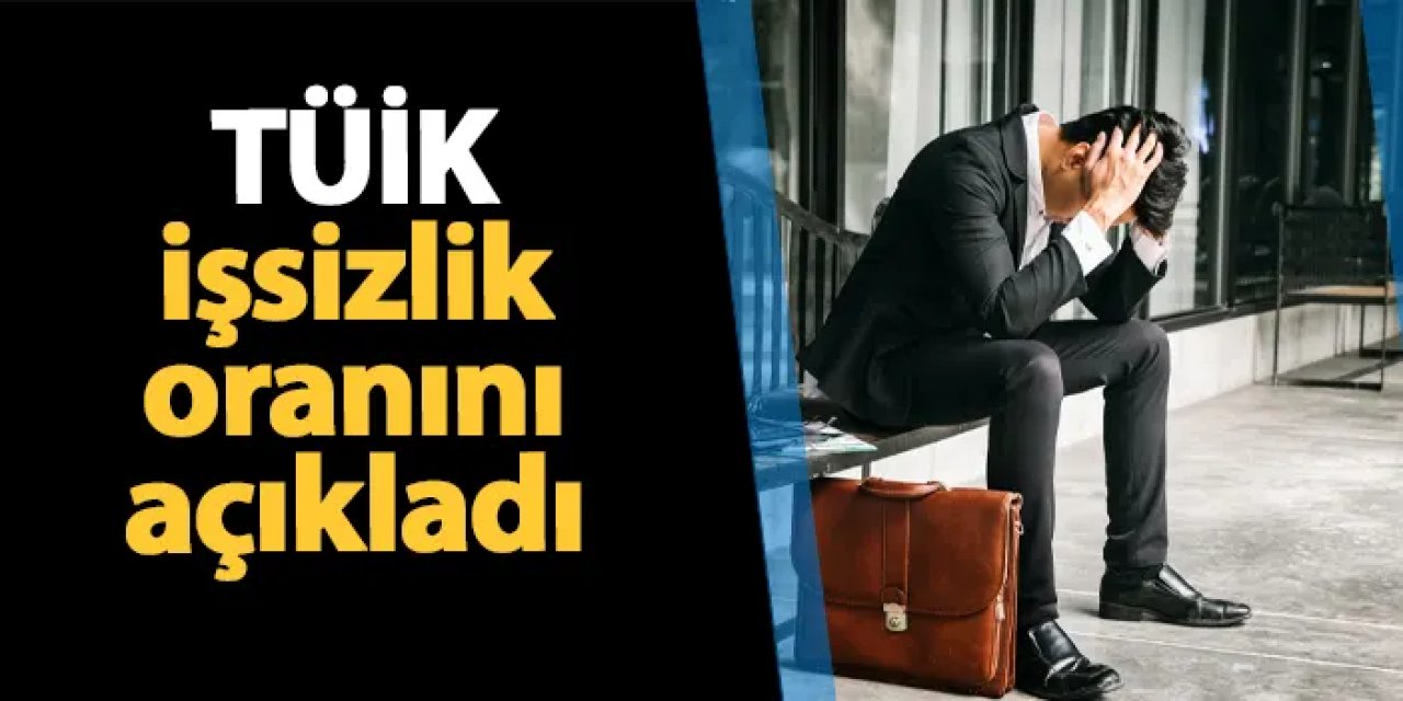 TÜİK işsizlik oranını açıkladı