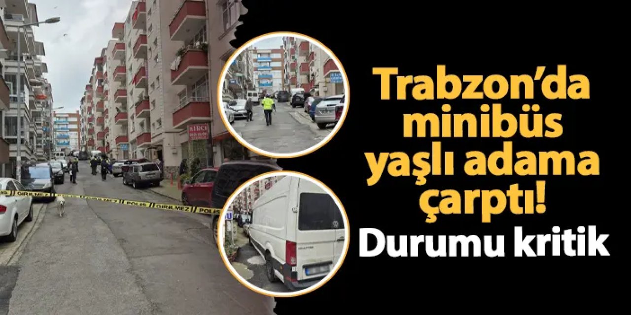 Trabzon'da minibüs yaşlı adama çarptı!