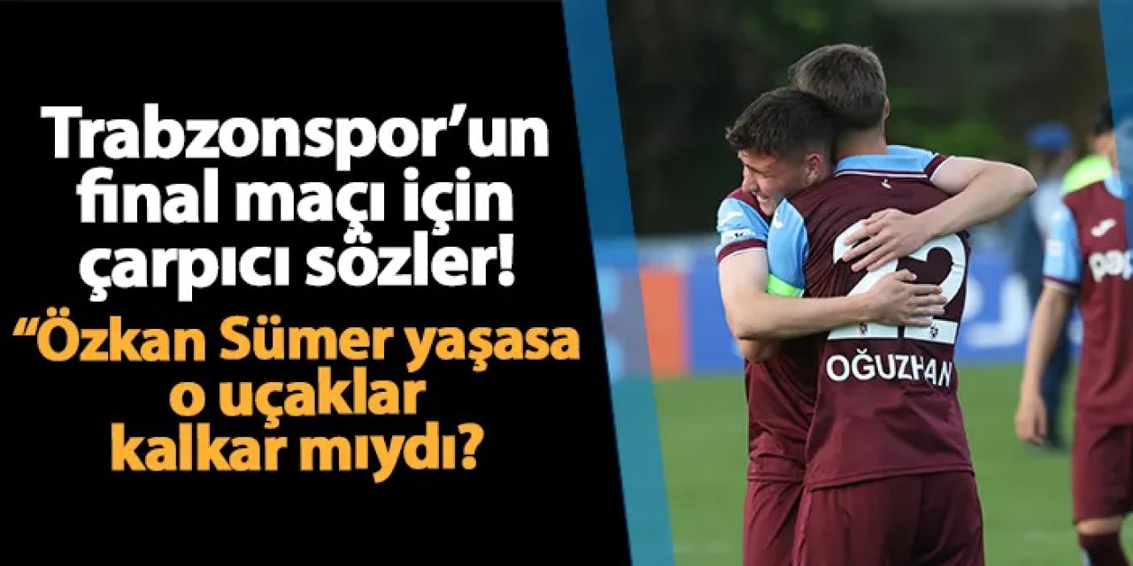 Trabzonspor'un Barcelona maçı için çarpıcı sözler! "Özkan Sümer yaşasa o uçaklar kalkar mıydı?"