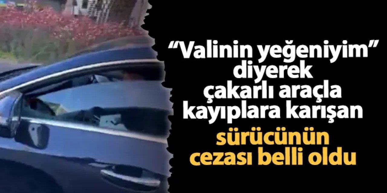 "Valinin yeğeniyim" diyerek çakarlı araçla kayıplara karışmıştı! Sürücünün cezası belli oldu
