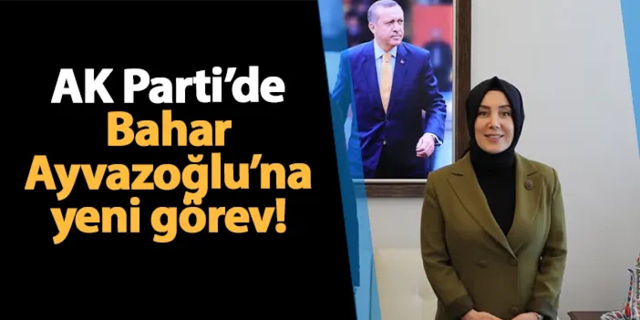 AK Parti'de Bahar Ayvazoğlu'na yeni görev