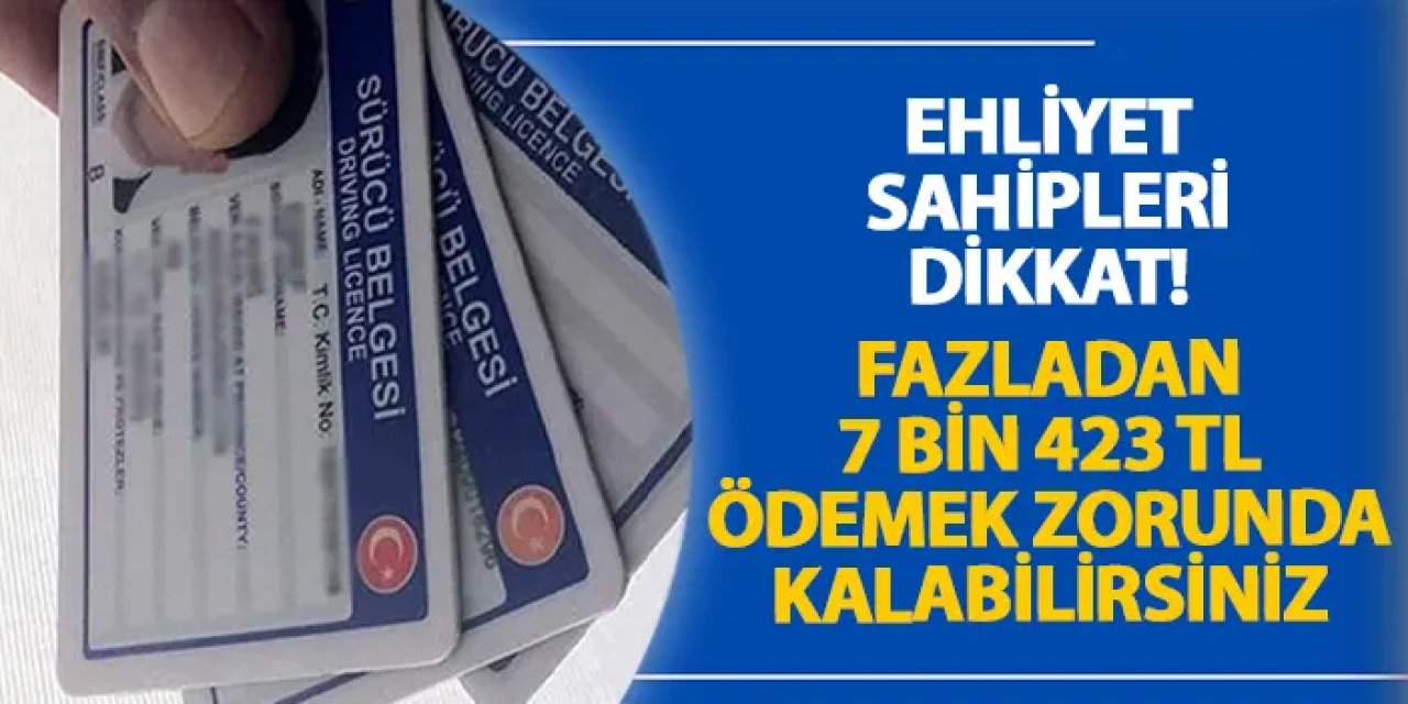 Ehliyet sahipleri dikkat! Fazladan 7 bin 423 TL ödemek zorunda kalabilirsiniz