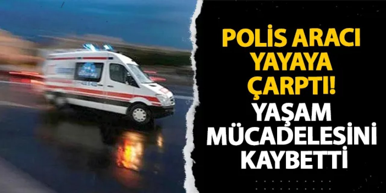 Giresun’da polis aracı yayaya çarptı! Yaşam mücadelesini kaybetti