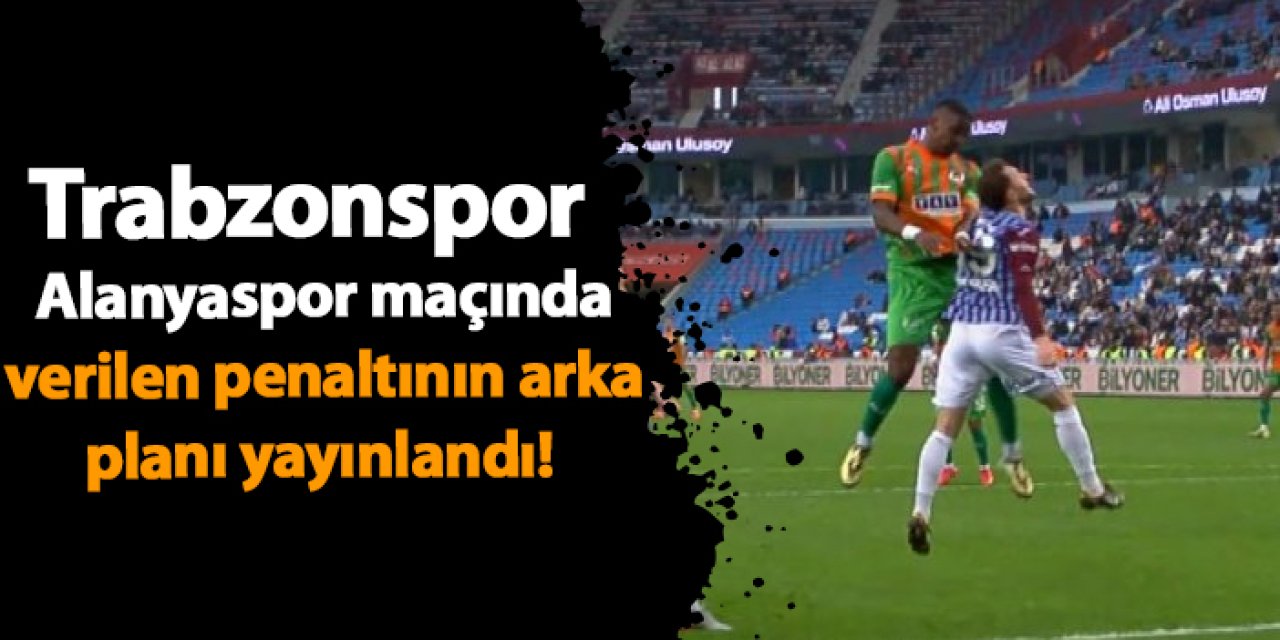 Trabzonspor - Alanyaspor maçında verilen penaltının arka planı yayınlandı!