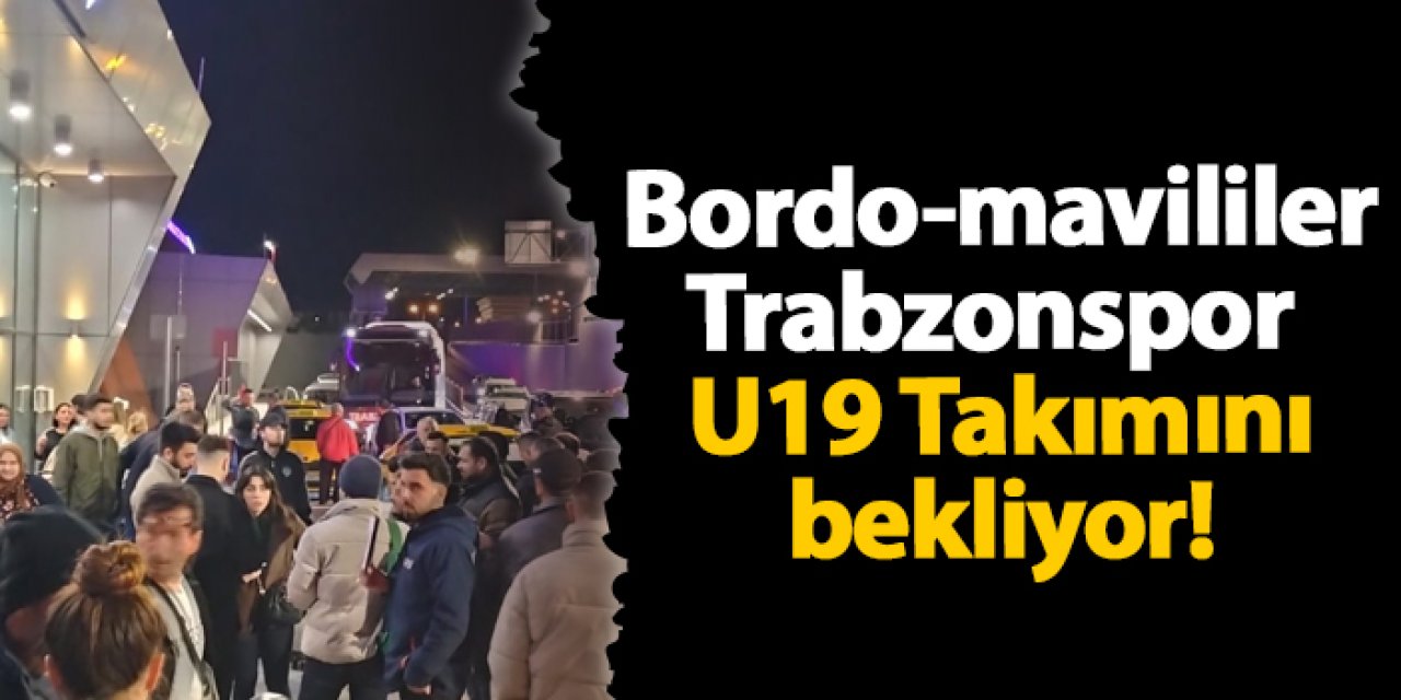 Bordo-mavililer Trabzonspor  U19 Takımını bekliyor!