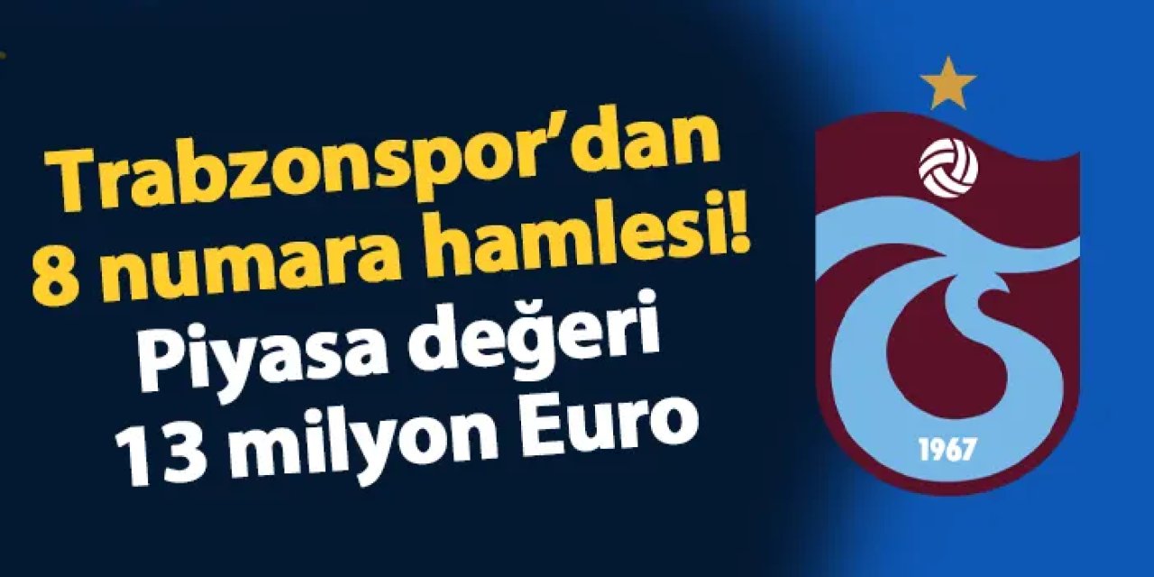 Trabzonspor'dan 8 numara hamlesi! Piyasa değeri 13 milyon Euro