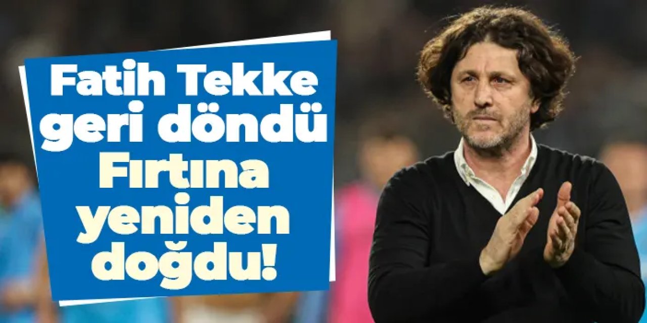 Fatih Tekke geri döndü, Fırtına yeniden doğdu!