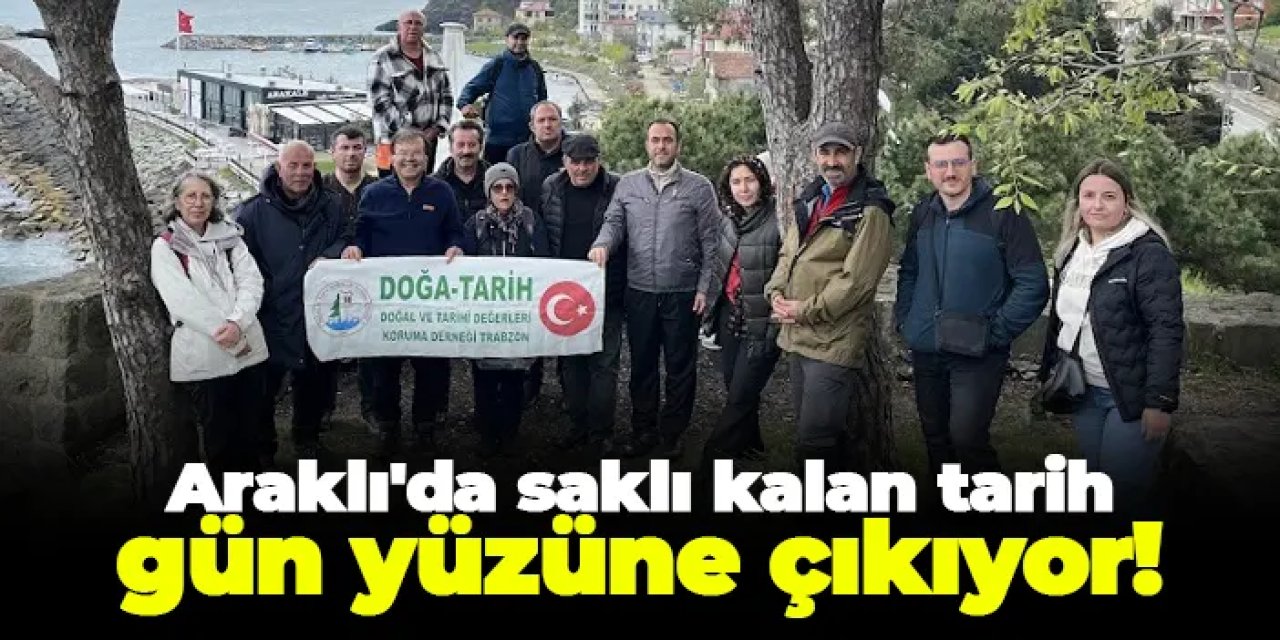 Araklı'da saklı kalan tarih gün yüzüne çıkıyor!