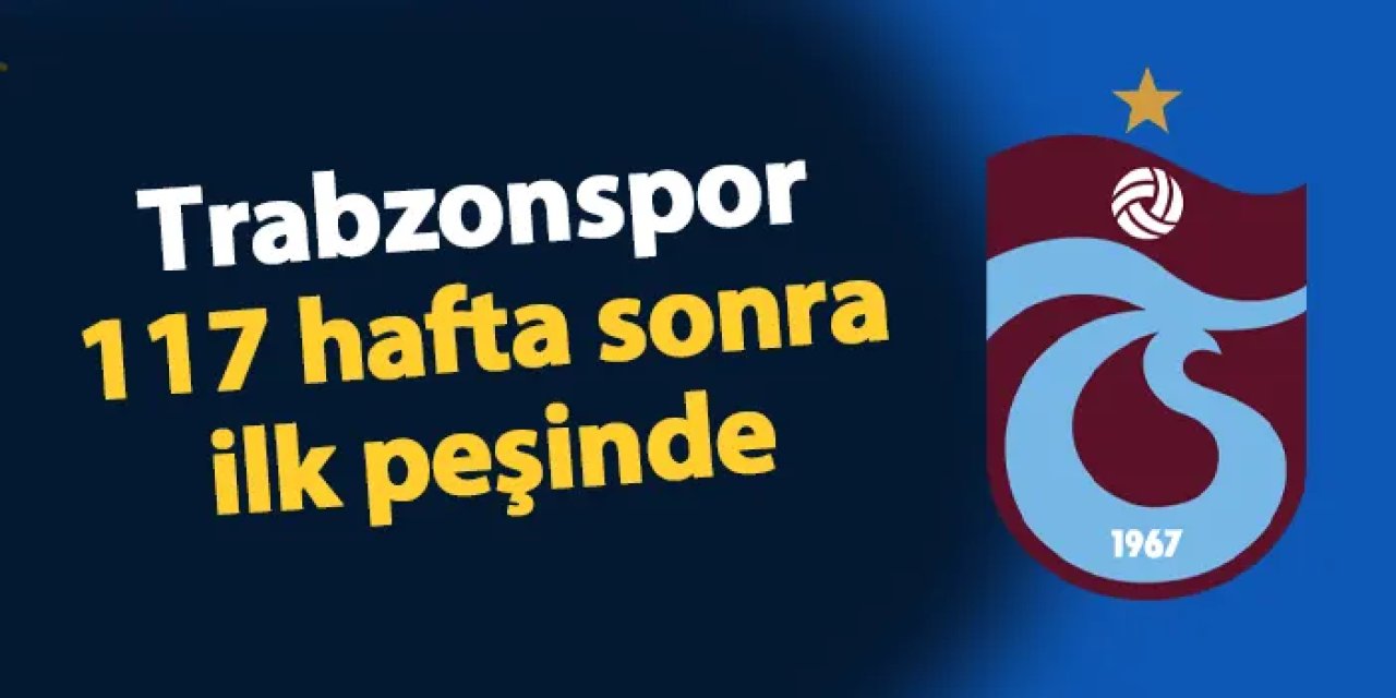 Trabzonspor 117 hafta sonra ilk peşinde