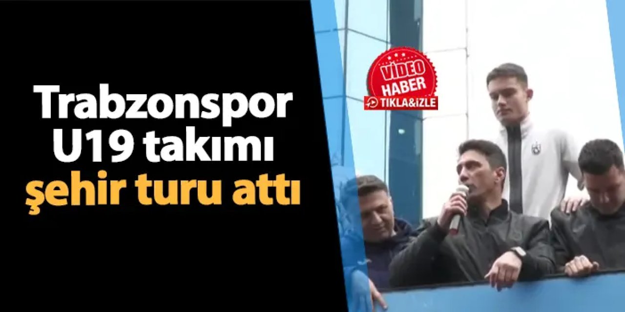 Trabzonspor U19 takımı alkışlar eşliğinde şehir turu attı!