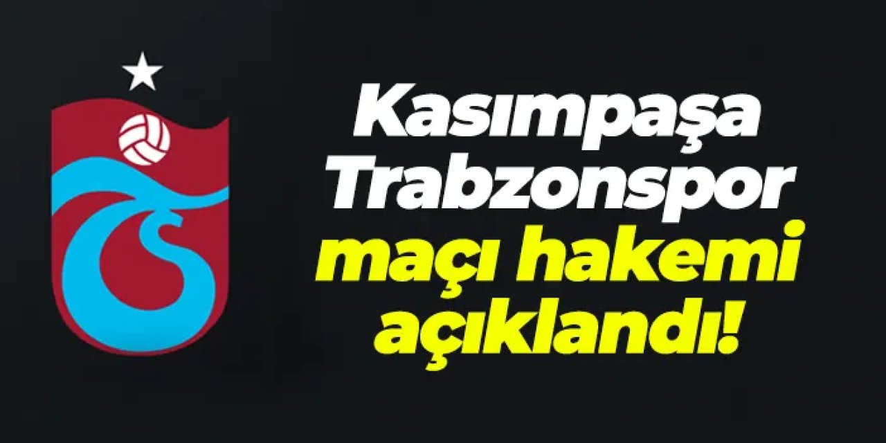 Kasımpaşa – Trabzonspor maçı hakemi belli oldu!