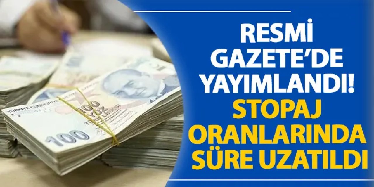 Resmi Gazete’de yayımlandı! Stopaj oranlarında süre uzatıldı