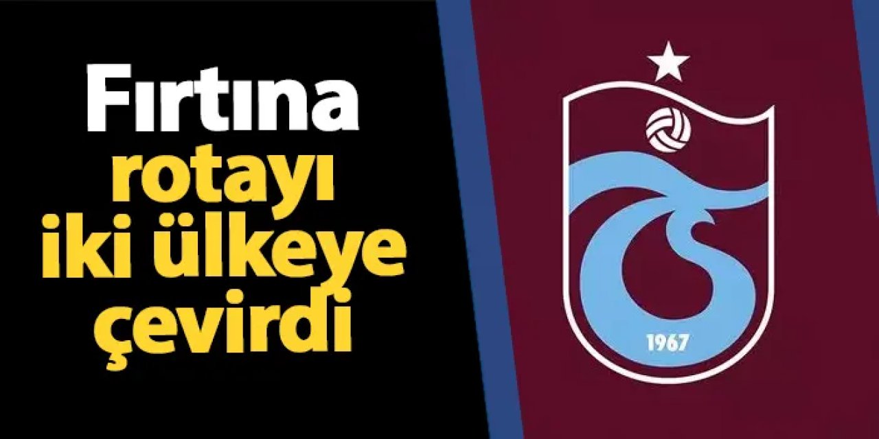 Trabzonspor rotayı iki ülkeye çevirdi!