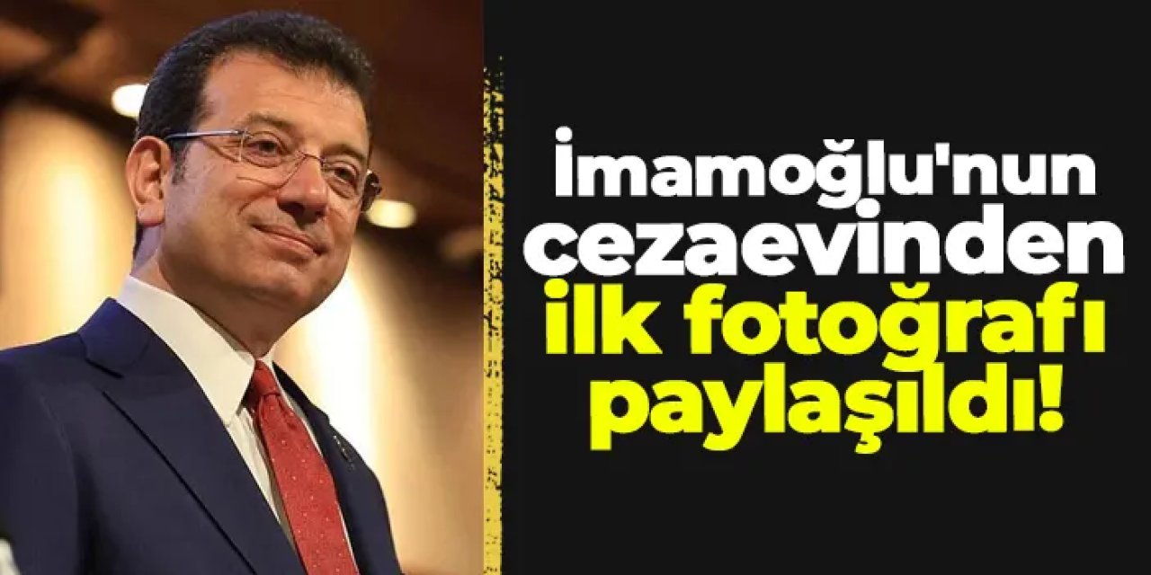 Ekrem İmamoğlu'nun cezaevinden ilk fotoğrafı paylaşıldı!