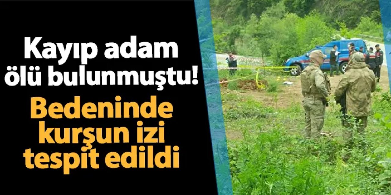 Giresun'da kayıp adam ölü bulunmuştu! Otopside vücudunda kurşun izi çıktı