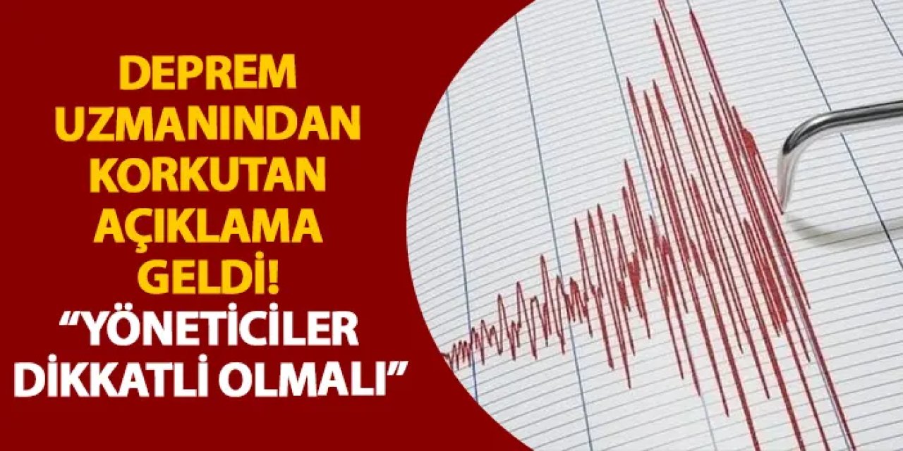 Deprem uzmanından korkutan açıklama geldi! “Yöneticiler dikkatli olmalı”