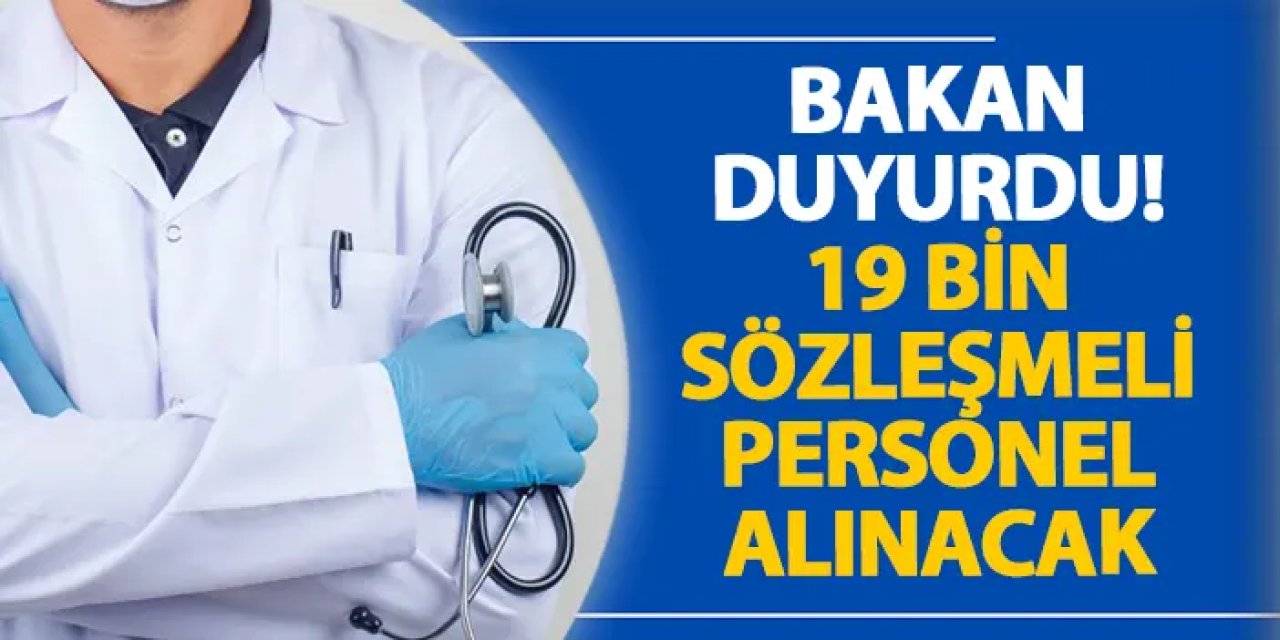 Bakan duyurdu! 19 bin sözleşmeli personel alınacak
