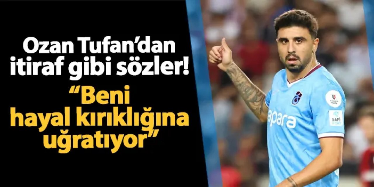 Trabzonspor'da Ozan Tufan'dan itiraf! "Beni hayal kırıklığına uğratıyor"