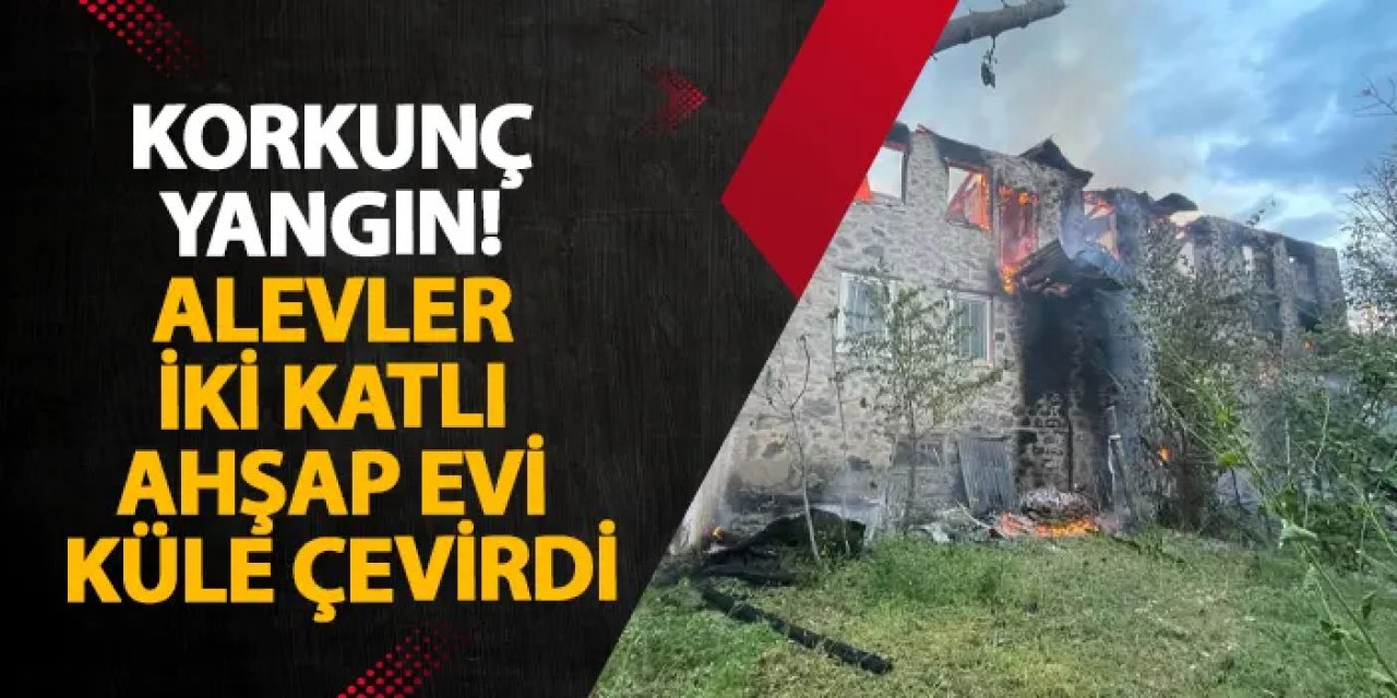 Artvin’de korkunç yangın! Alevler iki katlı ahşap evi küle çevirdi
