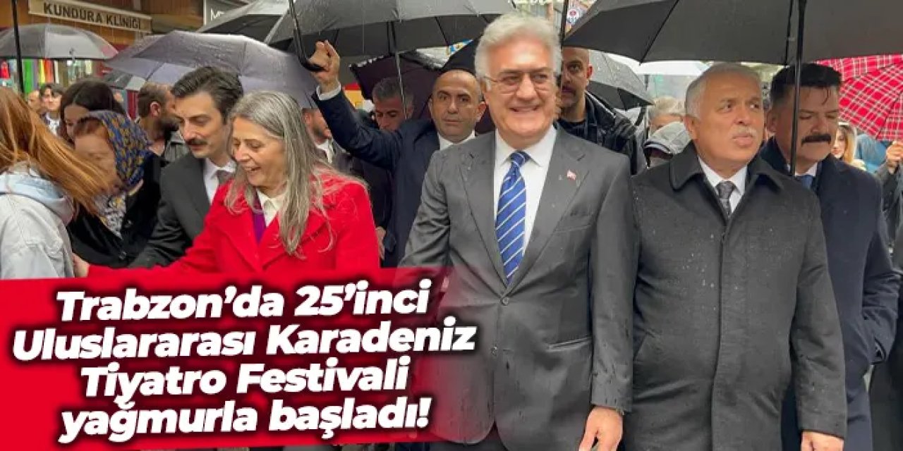 Trabzon’da 25’inci Uluslararası Karadeniz Tiyatro Festivali yağmurla başladı!