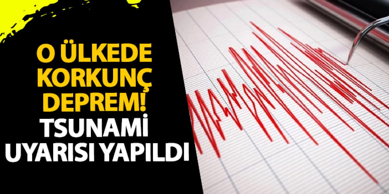 O ülkede korkunç deprem! Tsunami uyarısı yapıldı