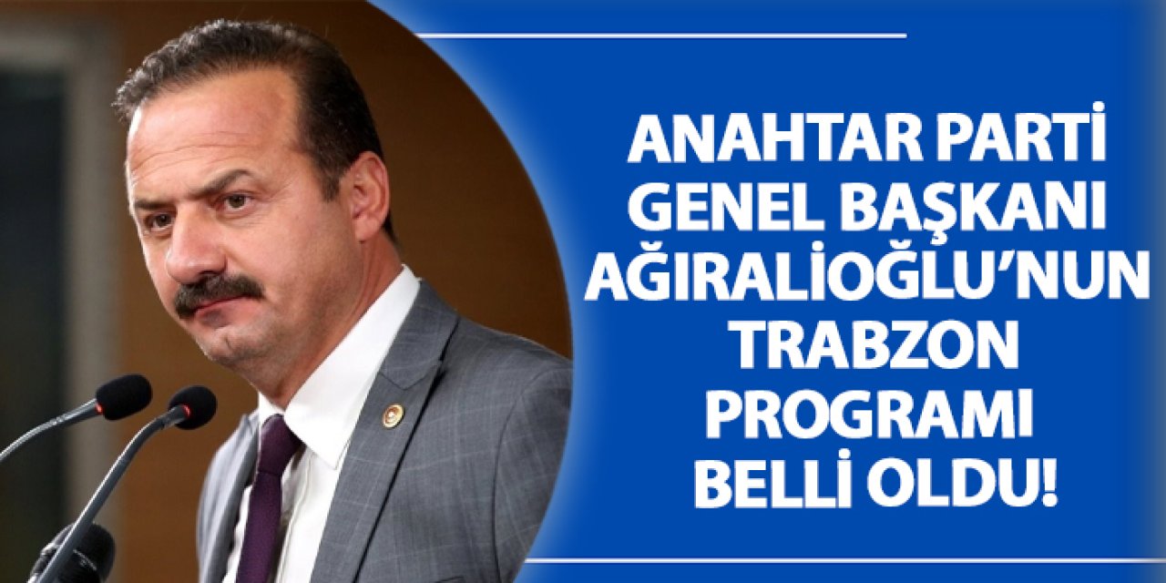 Anahtar Parti Genel Başkanı Ağıralioğlu’nun Trabzon programı belli oldu!
