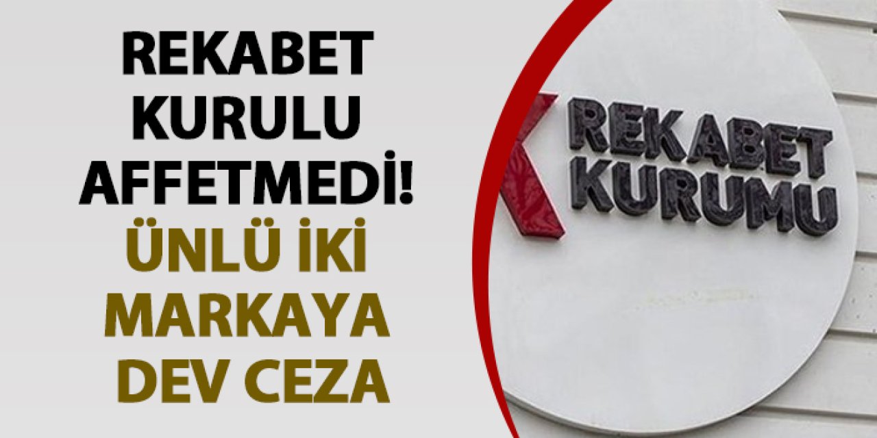 Rekabet Kurulu affetmedi! Ünlü iki markaya dev ceza