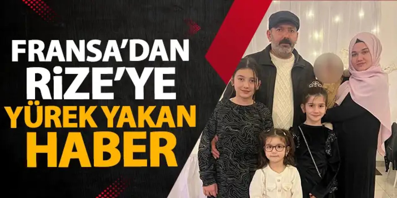 Fransa'dan Rize'ye yürek yakan haber!