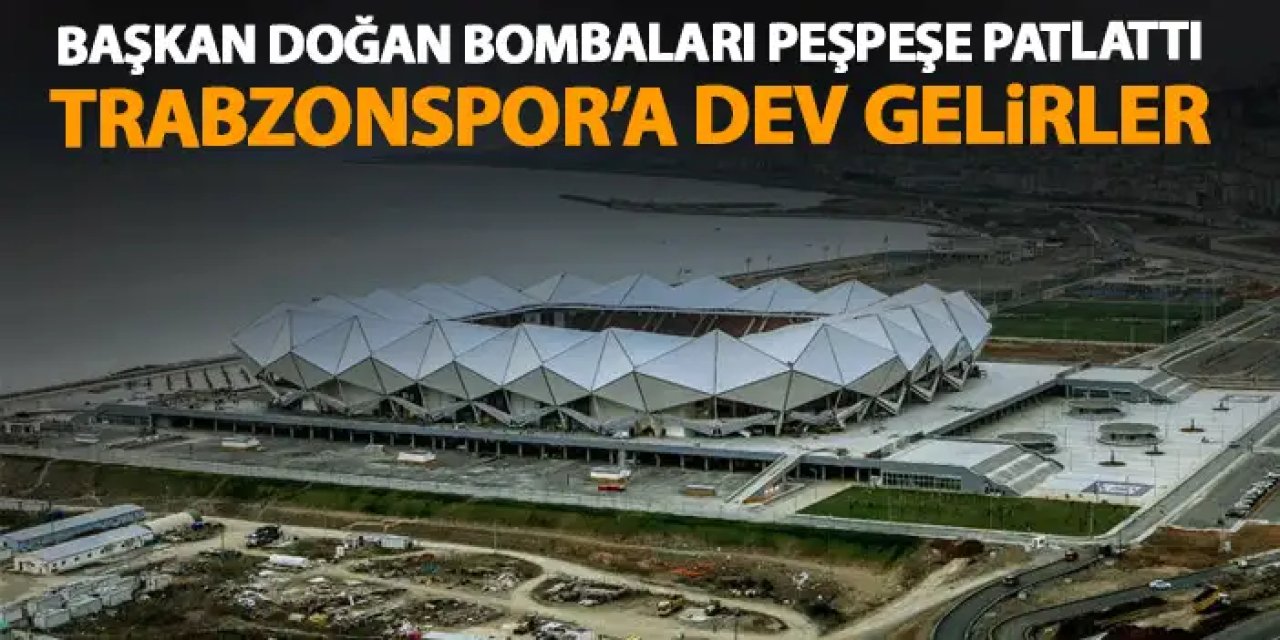 Trabzonspor’da Başkan Doğan bombaları peş peşe patlattı! Dev gelirler!