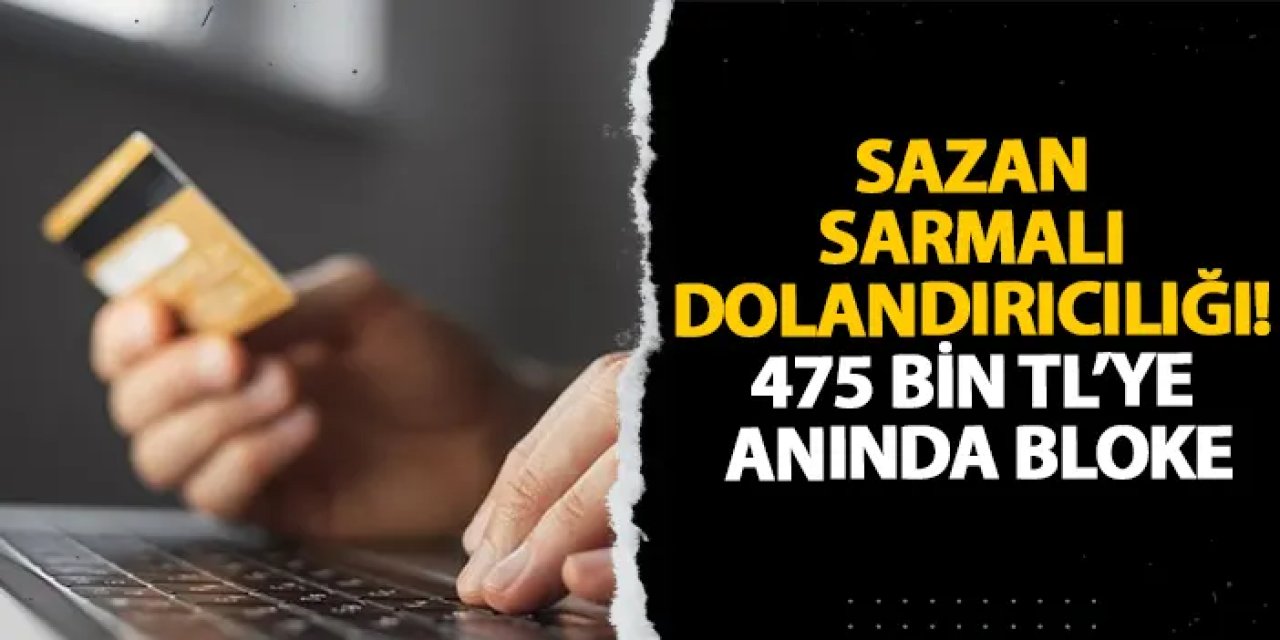Samsun’da sazan sarmalı dolandırıcılığı! 475 bin TL’ye anında bloke