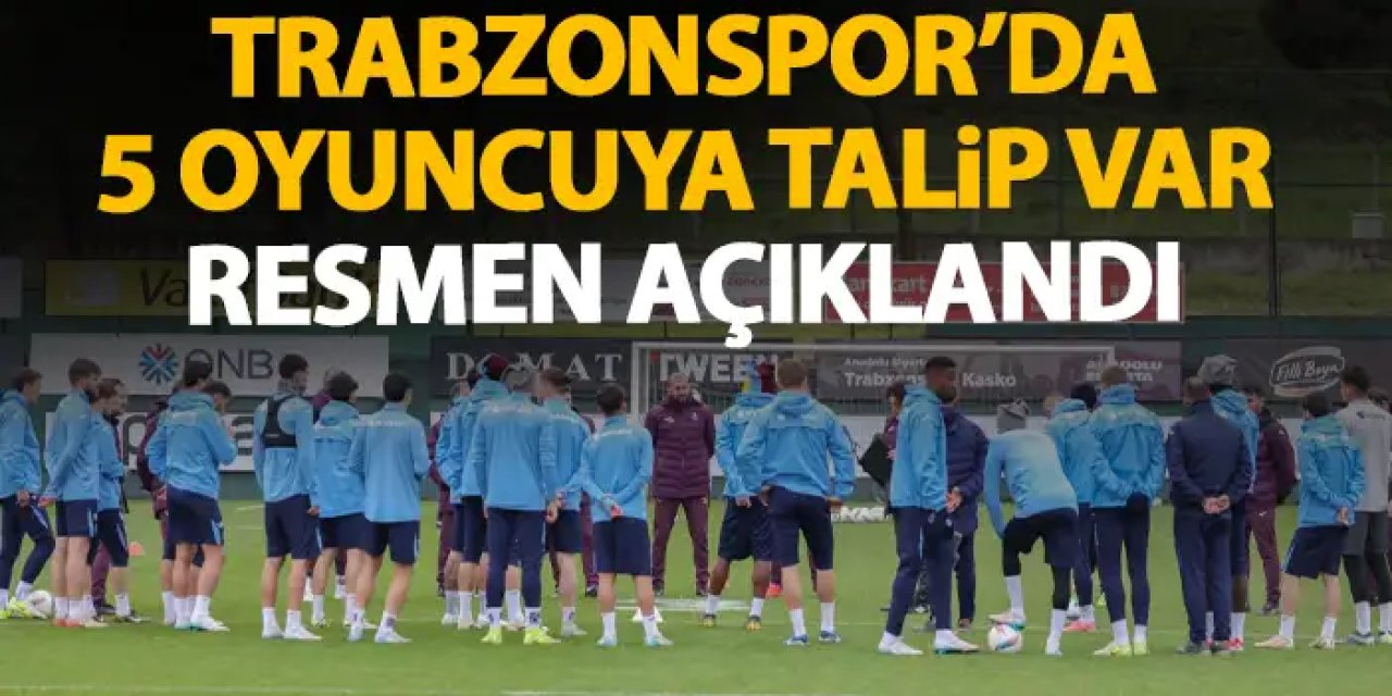 Trabzonspor'da 5 oyuncuya talip var! Resmen açıklandı