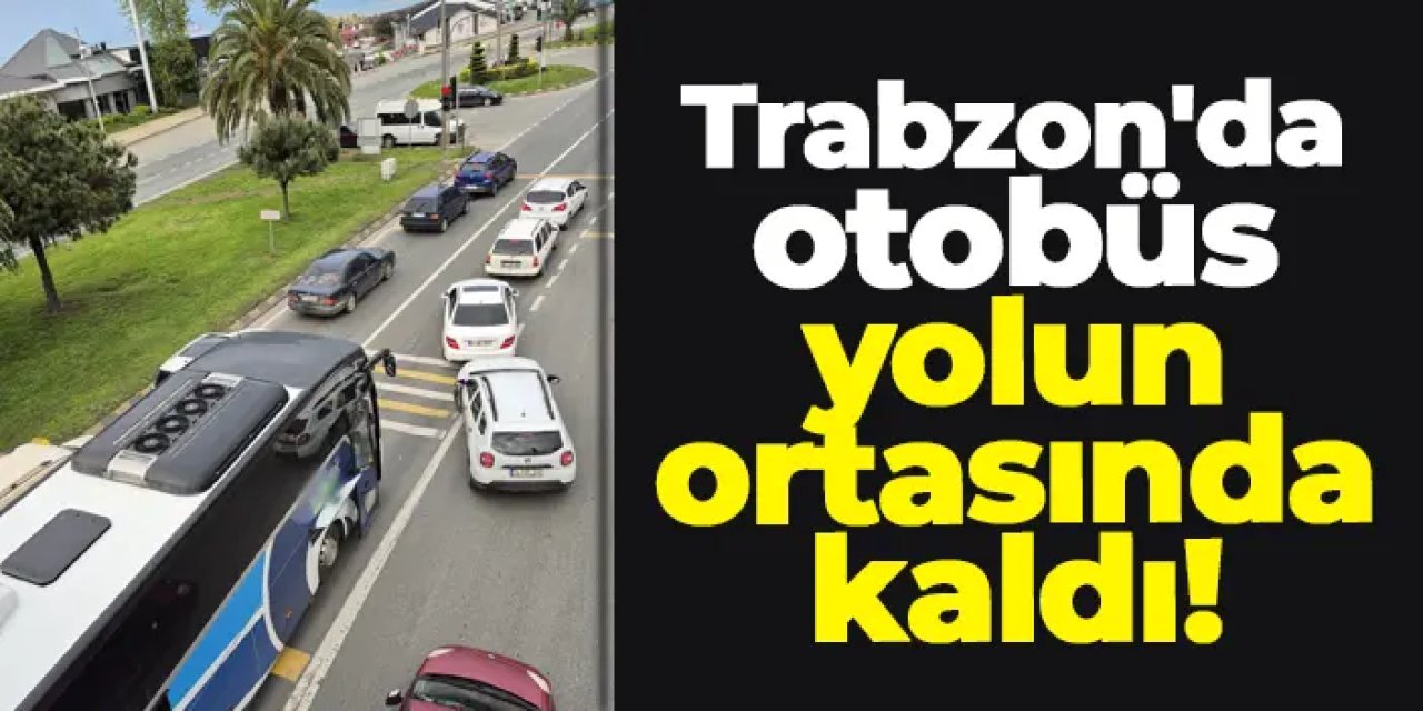 Trabzon'da otobüs yolun ortasında kaldı! Trafik yoğunluğu oluştu